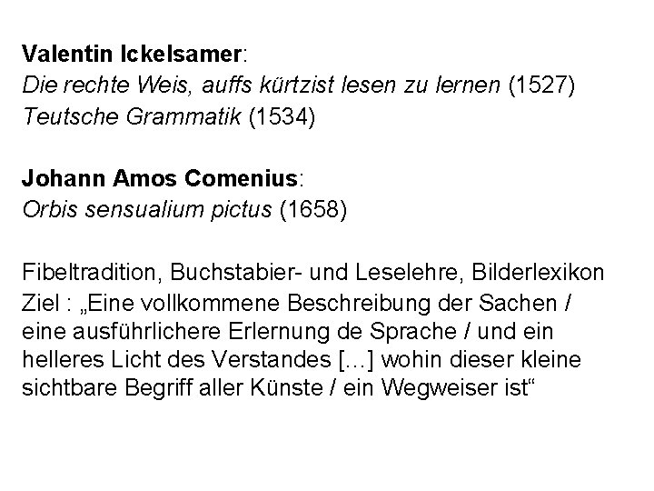 Valentin Ickelsamer: Die rechte Weis, auffs kürtzist lesen zu lernen (1527) Teutsche Grammatik (1534)