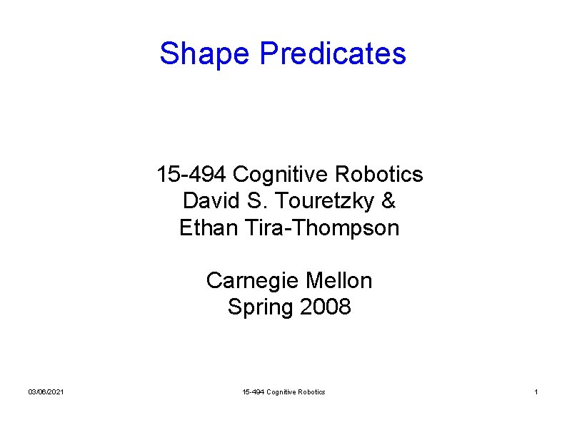Shape Predicates 15 -494 Cognitive Robotics David S. Touretzky & Ethan Tira-Thompson Carnegie Mellon