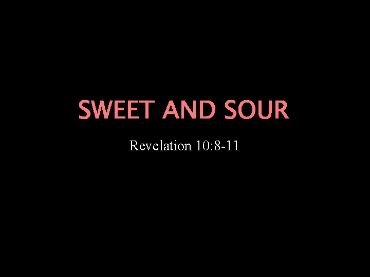 SWEET AND SOUR Revelation 10: 8 -11 