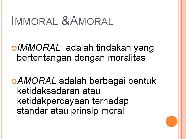 IMMORAL & AMORAL IMMORAL adalah tindakan yang bertentangan dengan moralitas AMORAL adalah berbagai bentuk