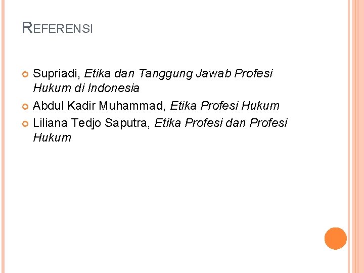 REFERENSI Supriadi, Etika dan Tanggung Jawab Profesi Hukum di Indonesia Abdul Kadir Muhammad, Etika