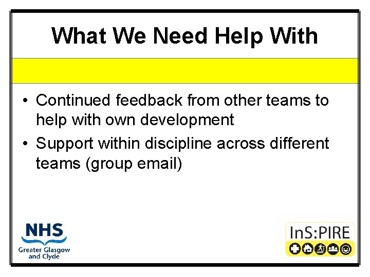 What We Need Help With • Continued feedback from other teams to help with