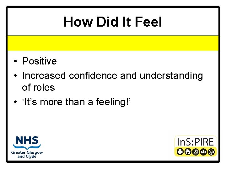 How Did It Feel • Positive • Increased confidence and understanding of roles •