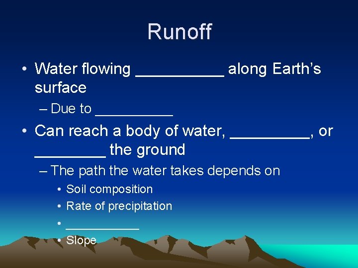 Runoff • Water flowing _____ along Earth’s surface – Due to _____ • Can
