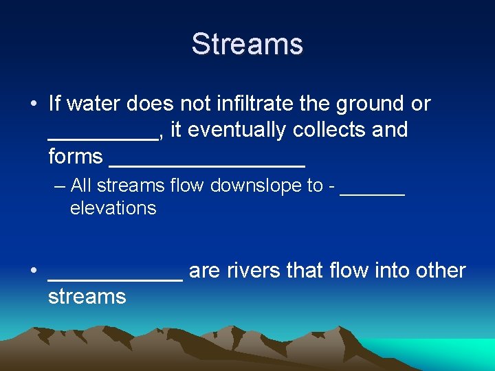 Streams • If water does not infiltrate the ground or _____, it eventually collects