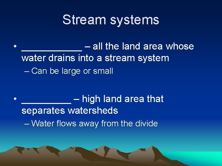 Stream systems • ______ – all the land area whose water drains into a