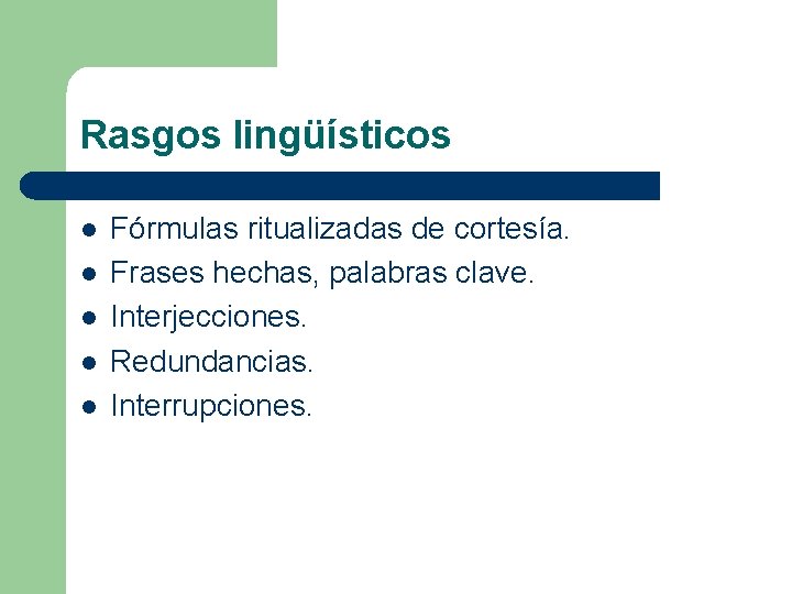 Rasgos lingüísticos l l l Fórmulas ritualizadas de cortesía. Frases hechas, palabras clave. Interjecciones.