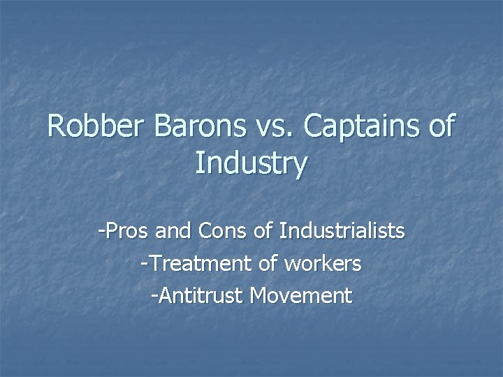 Robber Barons vs. Captains of Industry -Pros and Cons of Industrialists -Treatment of workers