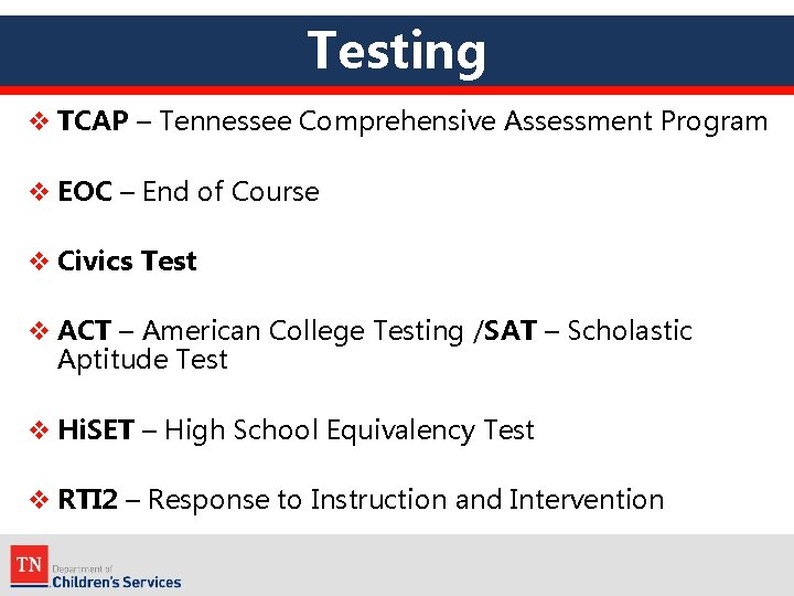 Testing v TCAP – Tennessee Comprehensive Assessment Program v EOC – End of Course