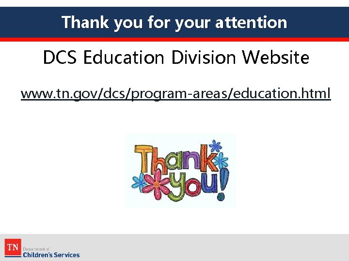 Thank you for your attention DCS Education Division Website www. tn. gov/dcs/program-areas/education. html 