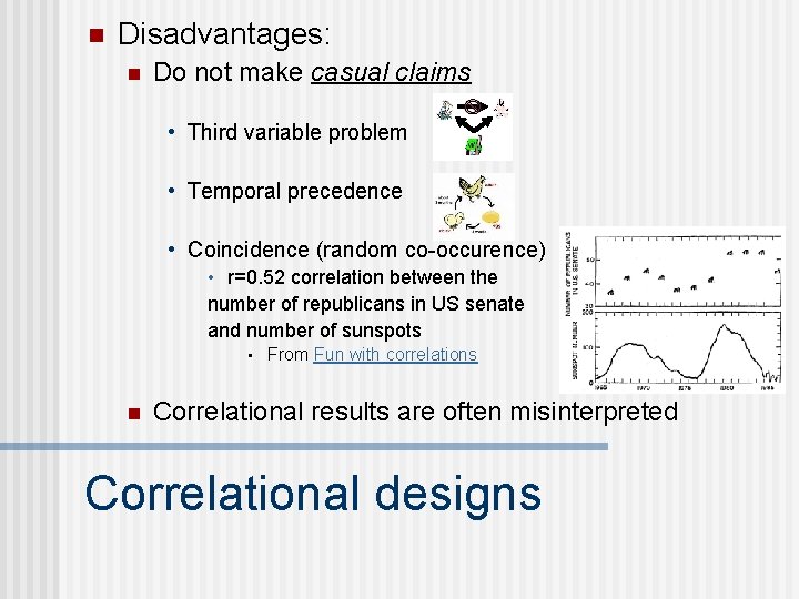 n Disadvantages: n Do not make casual claims • Third variable problem • Temporal