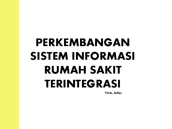 PERKEMBANGAN SISTEM INFORMASI RUMAH SAKIT TERINTEGRASI Fitria, M. Kes 