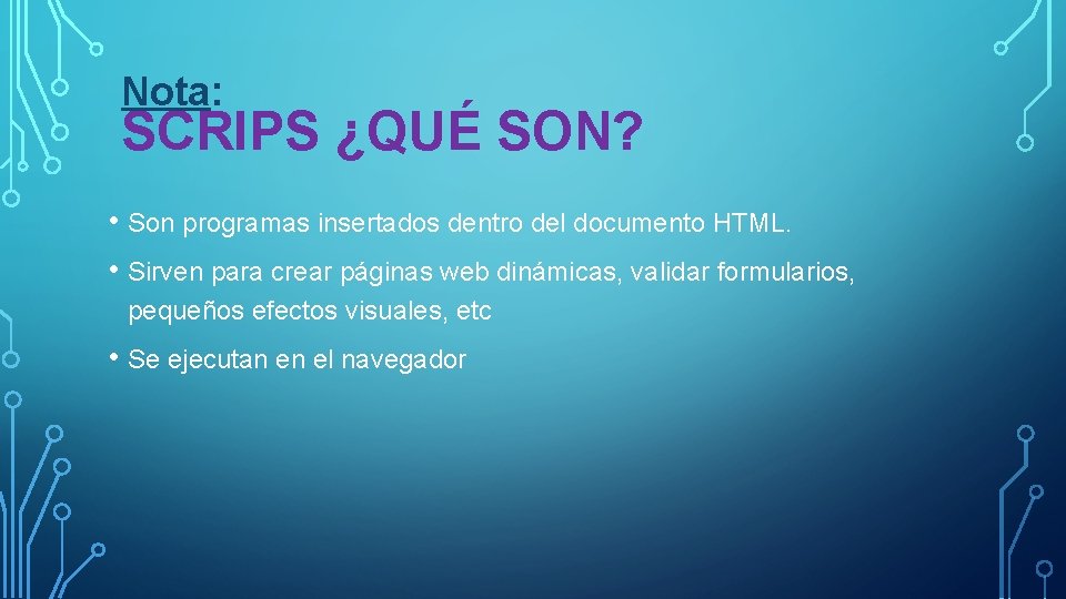 Nota: SCRIPS ¿QUÉ SON? • Son programas insertados dentro del documento HTML. • Sirven