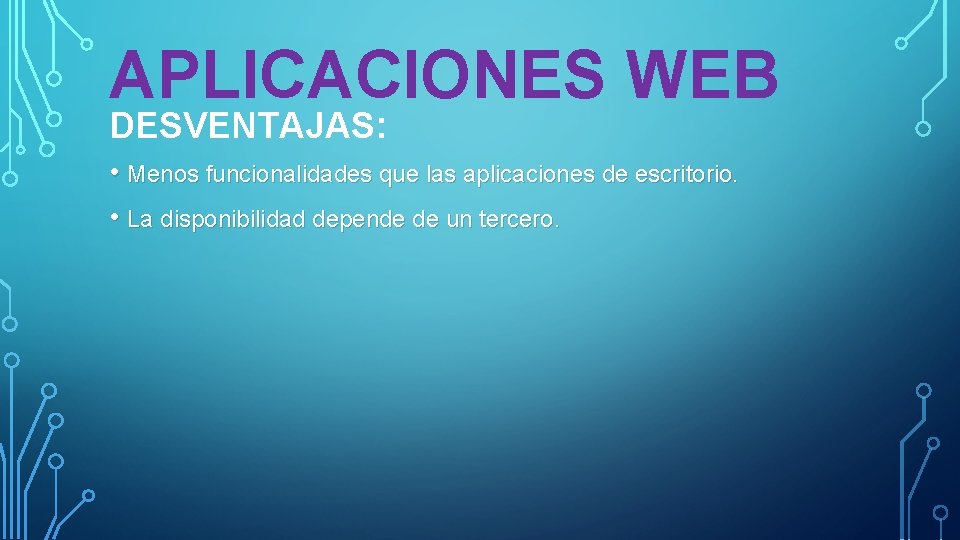 APLICACIONES WEB DESVENTAJAS: • Menos funcionalidades que las aplicaciones de escritorio. • La disponibilidad