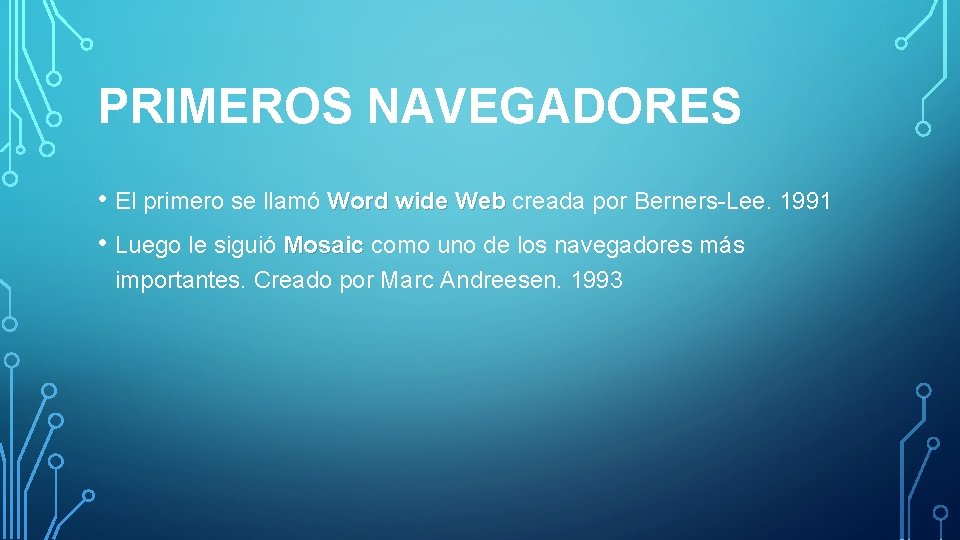 PRIMEROS NAVEGADORES • El primero se llamó Word wide Web creada por Berners-Lee. 1991