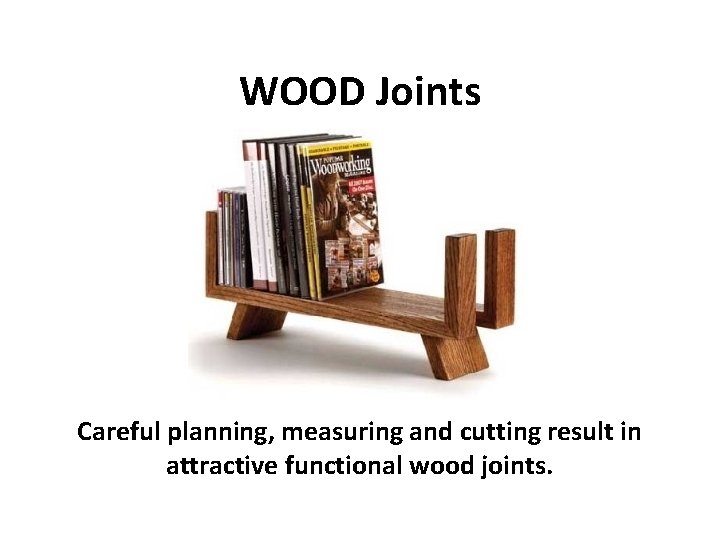 WOOD Joints Careful planning, measuring and cutting result in attractive functional wood joints. 