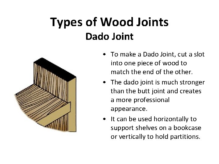 Types of Wood Joints Dado Joint • To make a Dado Joint, cut a