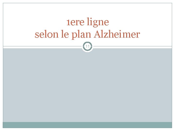 1 ere ligne selon le plan Alzheimer 11 