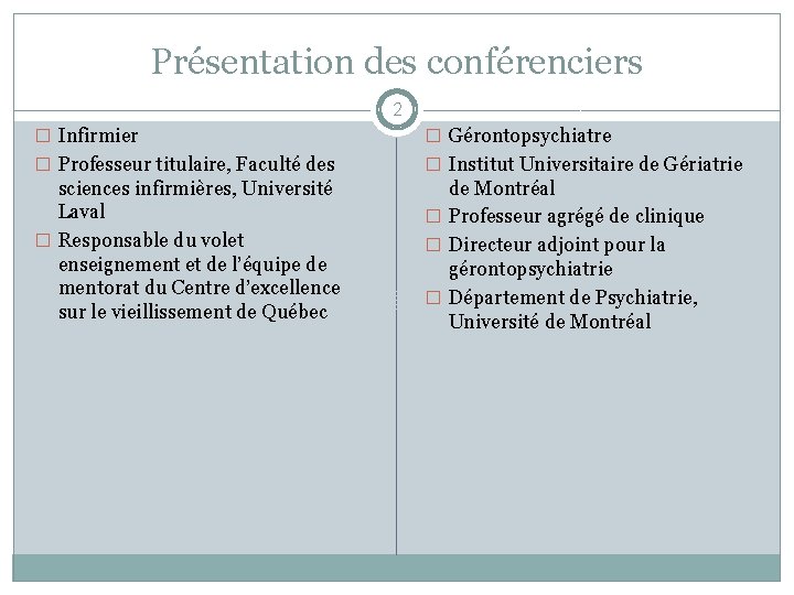 Présentation des conférenciers 2 � Infirmier � Gérontopsychiatre � Professeur titulaire, Faculté des �