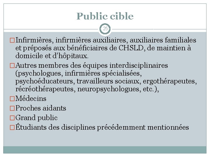 Public cible 25 �Infirmières, infirmières auxiliaires, auxiliaires familiales et préposés aux bénéficiaires de CHSLD,