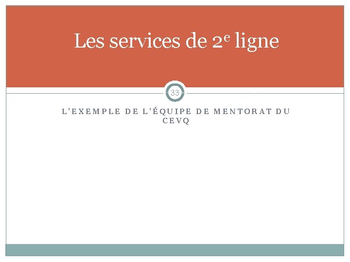 Les services de 2 e ligne 33 L’EXEMPLE DE L’ÉQUIPE DE MENTORAT DU CEVQ