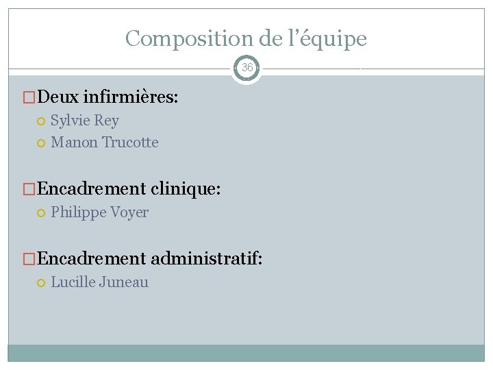 Composition de l’équipe 36 �Deux infirmières: Sylvie Rey Manon Trucotte �Encadrement clinique: Philippe Voyer