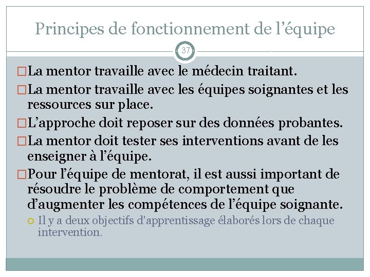 Principes de fonctionnement de l’équipe 37 �La mentor travaille avec le médecin traitant. �La