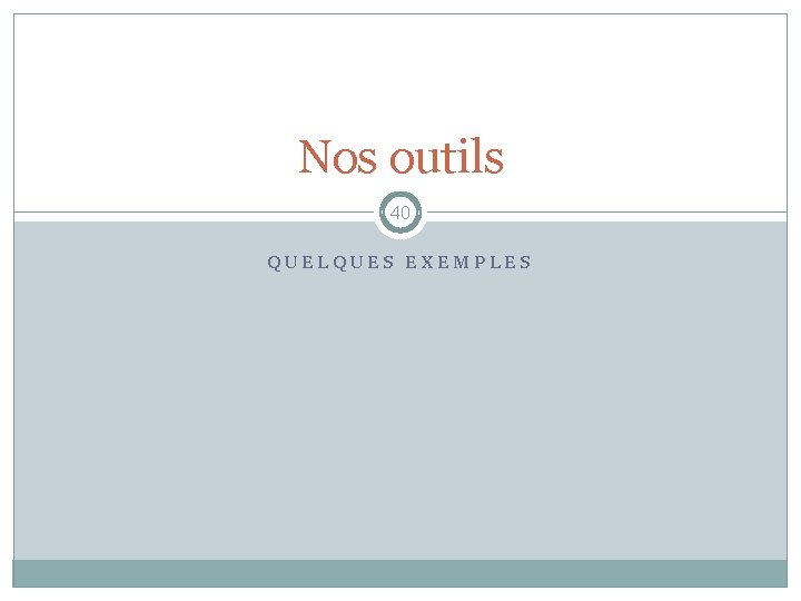 Nos outils 40 QUELQUES EXEMPLES 