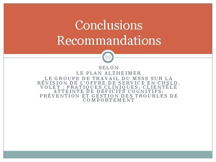 Conclusions Recommandations 69 SELON LE PLAN ALZHEIMER LE GROUPE DE TRAVAIL DU MSSS SUR