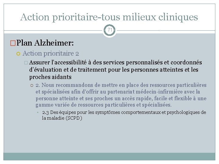 Action prioritaire-tous milieux cliniques 71 �Plan Alzheimer: Action prioritaire 2 � Assurer l’accessibilité à