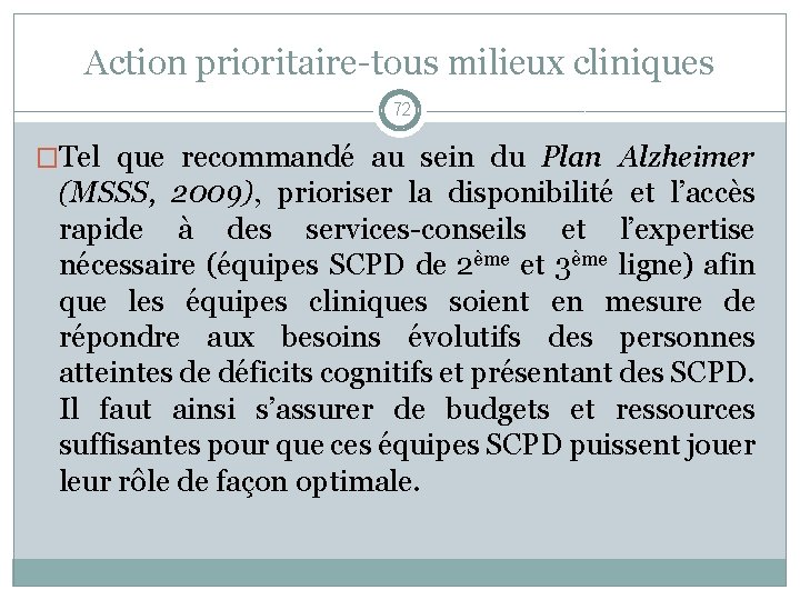 Action prioritaire-tous milieux cliniques 72 �Tel que recommandé au sein du Plan Alzheimer (MSSS,