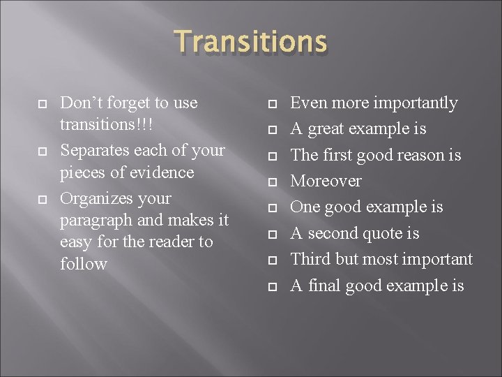 Transitions Don’t forget to use transitions!!! Separates each of your pieces of evidence Organizes