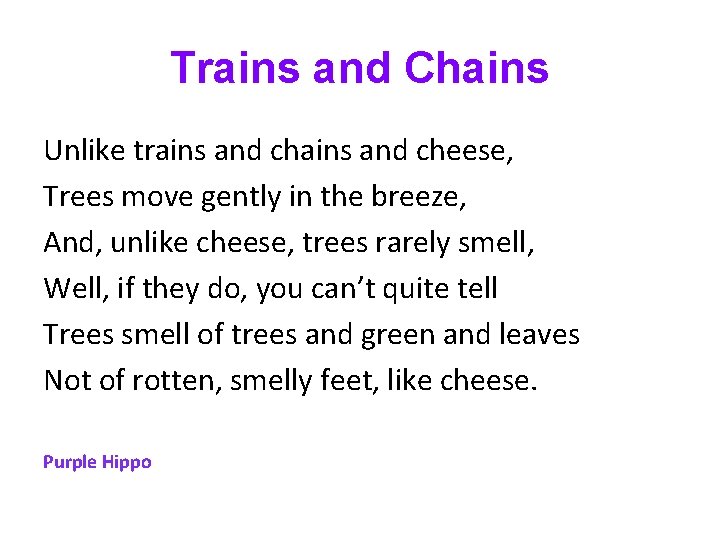 Trains and Chains Unlike trains and cheese, Trees move gently in the breeze, And,