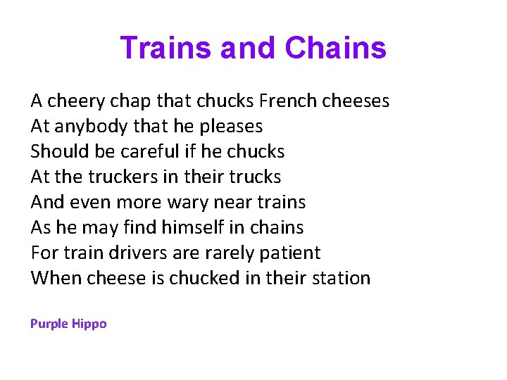 Trains and Chains A cheery chap that chucks French cheeses At anybody that he