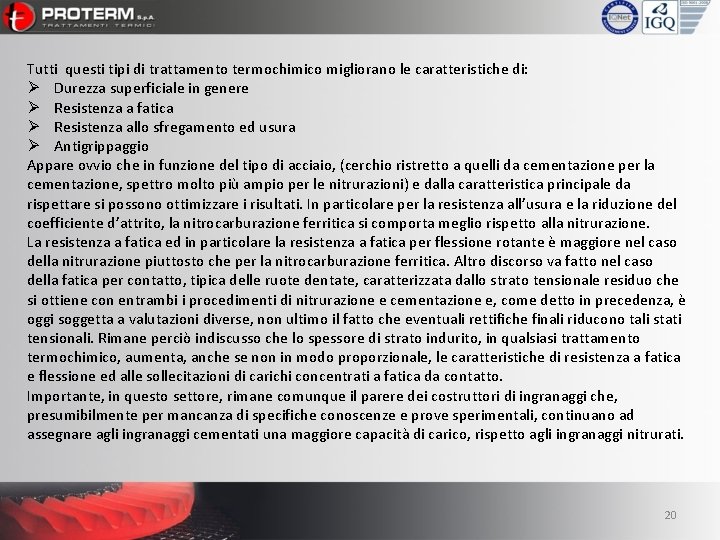 Tutti questi tipi di trattamento termochimico migliorano le caratteristiche di: Ø Durezza superficiale in