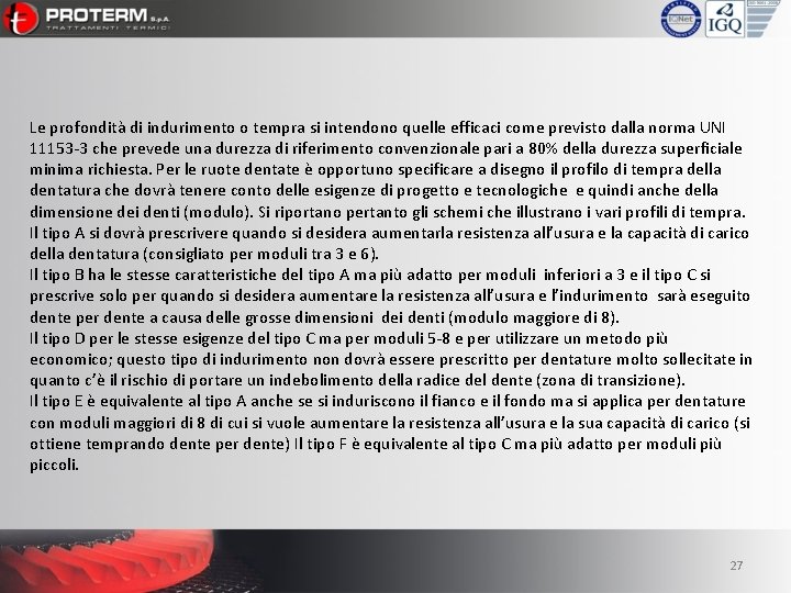 Le profondità di indurimento o tempra si intendono quelle efficaci come previsto dalla norma