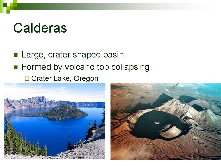 Calderas n n Large, crater shaped basin Formed by volcano top collapsing ¨ Crater