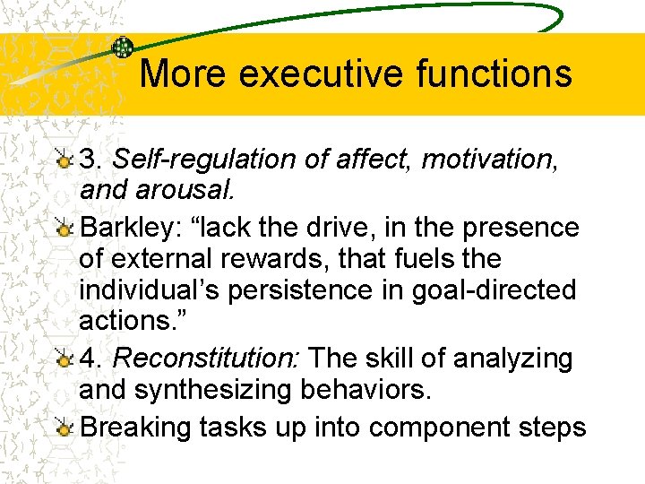 More executive functions 3. Self-regulation of affect, motivation, and arousal. Barkley: “lack the drive,