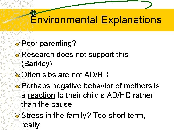 Environmental Explanations Poor parenting? Research does not support this (Barkley) Often sibs are not