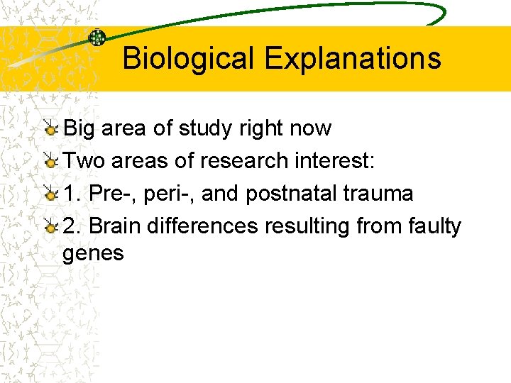 Biological Explanations Big area of study right now Two areas of research interest: 1.