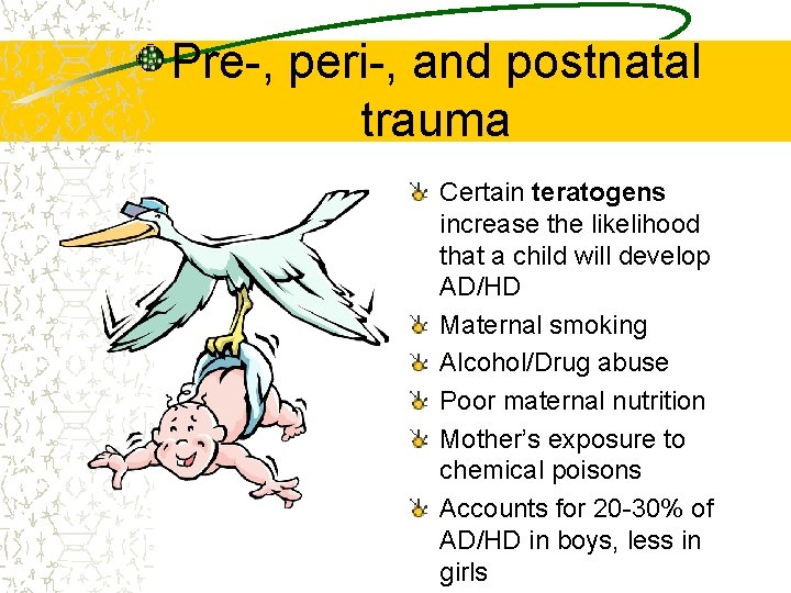 Pre-, peri-, and postnatal trauma Certain teratogens increase the likelihood that a child will