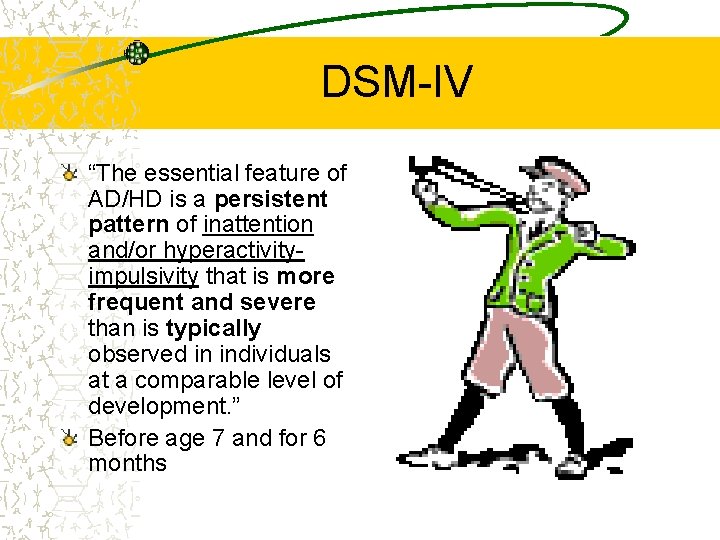 DSM-IV “The essential feature of AD/HD is a persistent pattern of inattention and/or hyperactivityimpulsivity