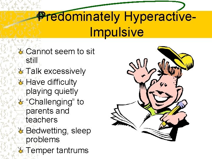 Predominately Hyperactive. Impulsive Cannot seem to sit still Talk excessively Have difficulty playing quietly