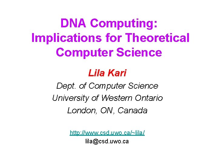 DNA Computing: Implications for Theoretical Computer Science Lila Kari Dept. of Computer Science University