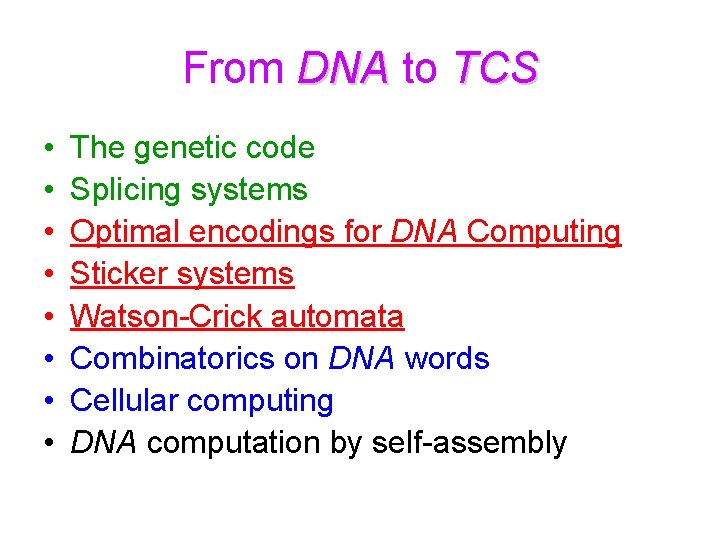 From DNA to TCS • • The genetic code Splicing systems Optimal encodings for