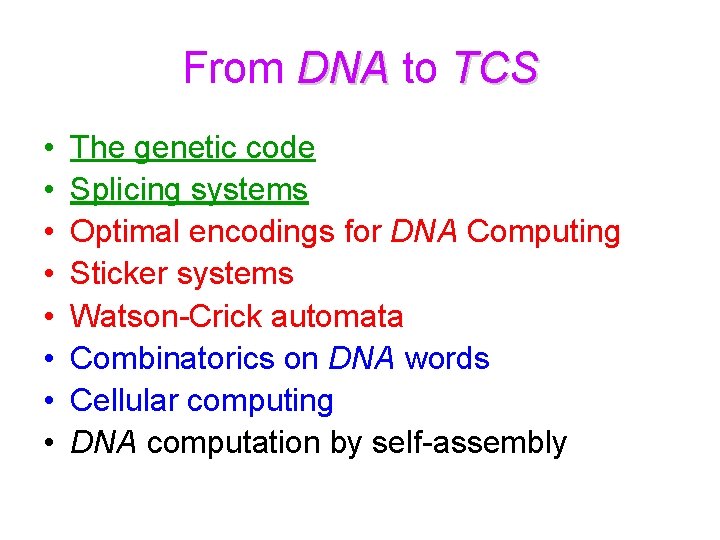 From DNA to TCS • • The genetic code Splicing systems Optimal encodings for