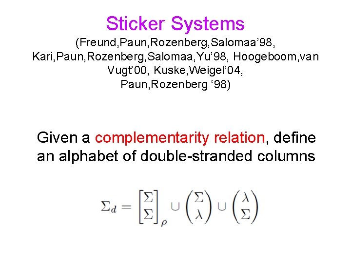 Sticker Systems (Freund, Paun, Rozenberg, Salomaa’ 98, Kari, Paun, Rozenberg, Salomaa, Yu’ 98, Hoogeboom,