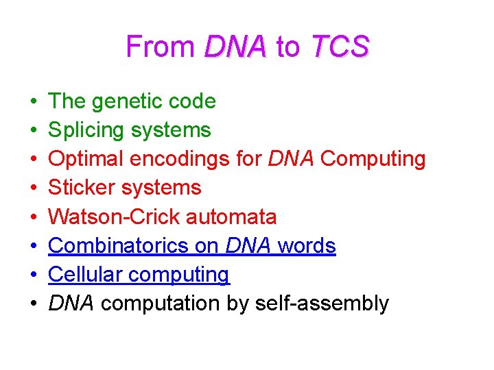 From DNA to TCS • • The genetic code Splicing systems Optimal encodings for