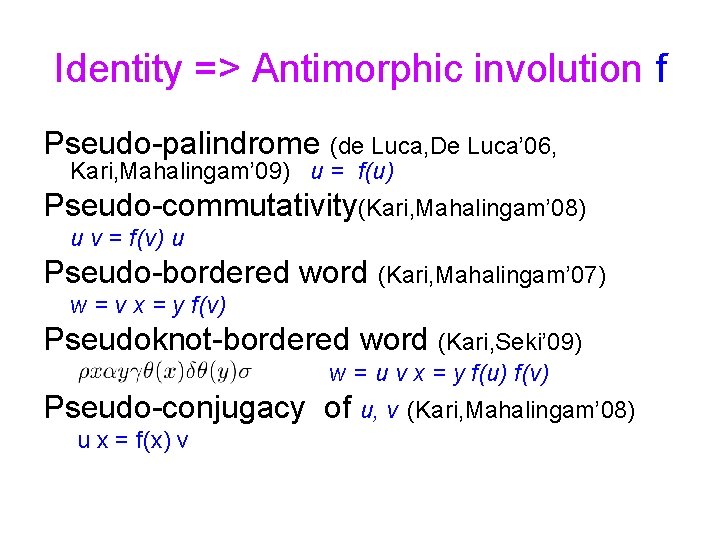 Identity => Antimorphic involution f Pseudo-palindrome (de Luca, De Luca’ 06, Kari, Mahalingam’ 09)