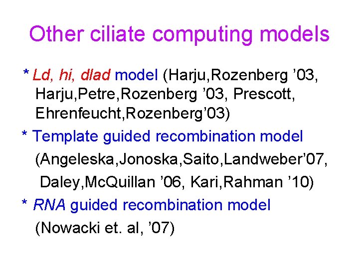 Other ciliate computing models * Ld, hi, dlad model (Harju, Rozenberg ’ 03, Harju,